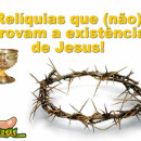 Relíquias que (não) comprovam a existência de Jesus Cristo