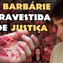A barbárie travestida de justiça